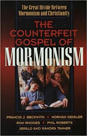 The Counterfeit Gospel of Mormonism by Ron Rhodes, Norman L. Geisler