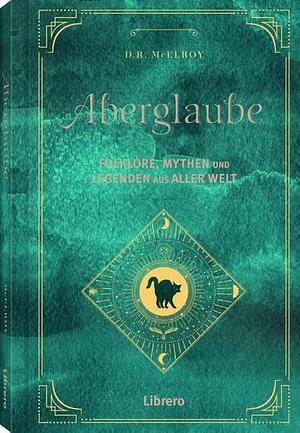 Aberglaube: Folklore, Mythen und Legenden aus aller Welt by D. R. McElroy