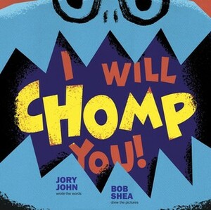 I Will Chomp You! by Jory John, Bob Shea