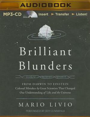 Brilliant Blunders: Form Darwin to Einstein: Colossal Mistakes by Great Scientists That Changed Our Understanding of Life and the Universe by Mario Livio