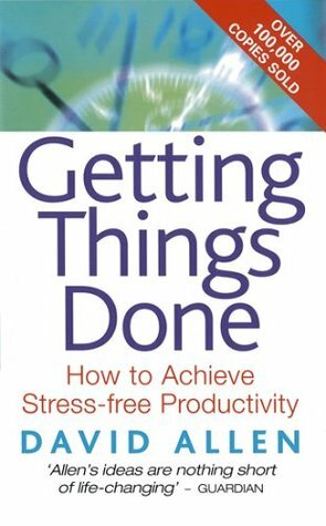 Getting Things Done: How To Achieve Stress-free Productivity by David Allen