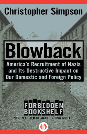 Blowback: America's Recruitment of Nazis and Its Destructive Impact on Our Domestic and Foreign Policy by Christopher Simpson, Mark Crispin Miller