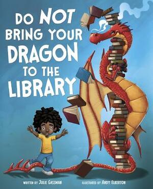 Do Not Bring Your Dragon to the Library by Julie Gassman