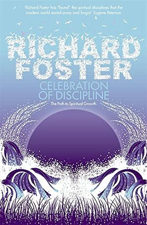 Celebration of Discipline: The Path to Spiritual Growth by Richard J. Foster