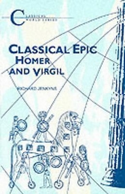 Classical Epic: Homer and Virgil by Richard Jenkyns