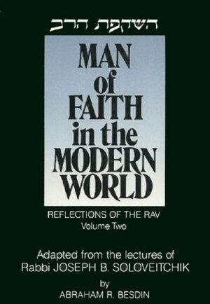 Man of Faith in the Modern World: Reflections of The Rav Volume Two, Adapted from the lectures of Rabbi Joseph B. Soloveitchik by Joseph B. Soloveitchik, Abraham R. Besdin