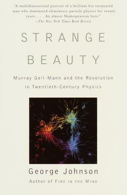 Strange Beauty: Murray Gell-Mann and the Revolution in Twentieth-Century Physics by George Johnson