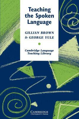 Teaching the Spoken Language: An Approach Based on the Analysis of Conversational English by Gillian Brown, George Yule