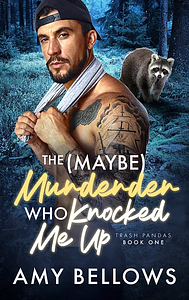 The (Maybe) Murderer Who Knocked Me Up by Amy Bellows