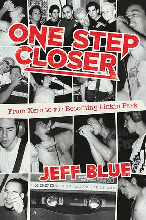 One Step Closer: From Xero to #1: Becoming Linkin Park by Jeff Blue