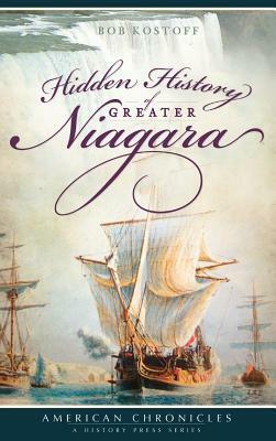 Hidden History of Greater Niagara by Bob Kostoff