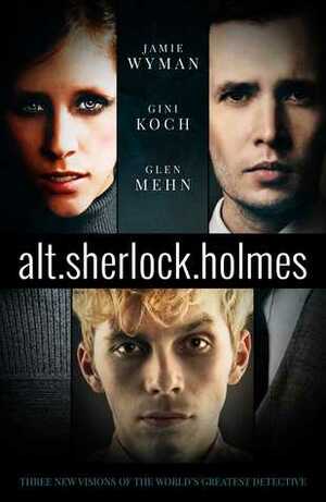 alt.sherlock.holmes: New Visions of the Great Detective by Gini Koch, Jamie Wyman, Glen Mehn