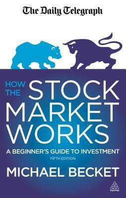 How the Stock Market Works: A Beginner's Guide to Investment by Michael Becket