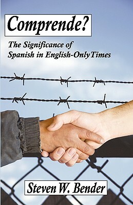 Comprende?: The Significance of Spanish in English-Only Times by Steven W. Bender