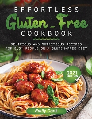 Effortless Gluten-Free Cookbook: Delicious and Nutritious Recipes for Busy People on a Gluten-Free Diet by Emily Cook