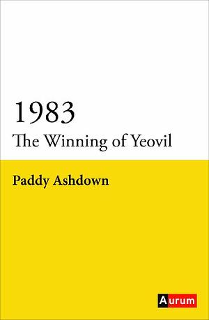 1983: The Winning of Yeovil by Paddy Ashdown