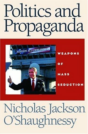 Politics and Propaganda by Nicholas Jackson O'Shaughnessy