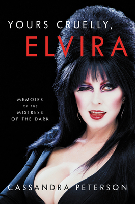 Yours Cruelly, Elvira: Memoirs of the Mistress of the Dark by Cassandra Peterson