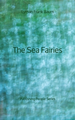 The Sea Fairies - Publishing People Series by L. Frank Baum