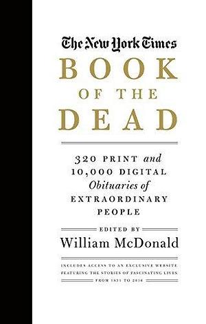 The New York Times Book of the Dead: Obituaries of Extraordinary People by William McDonald, William McDonald