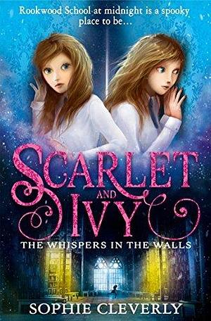 The Whispers in the Walls: A Scarlet and Ivy Mystery: An exciting mystery adventure book for kids aged 9-11 by Sophie Cleverly, Sophie Cleverly