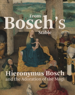 From Bosch's Stable: Hieronymus Bosch and the Adoration of the Magi by Ron Spronk, Matthijs Ilsink, Jos Koldeweij