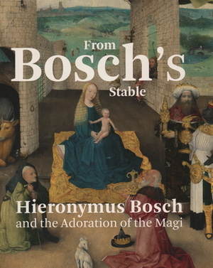 From Bosch's Stable: Hieronymus Bosch and the Adoration of the Magi by Jos Koldeweij, Ron Spronk, Matthijs Ilsink