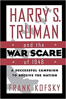 Harry S. Truman and the War Scare of 1948: A Successful Campaign to Deceive the Nation by Frank Kofsky, Harry Truman