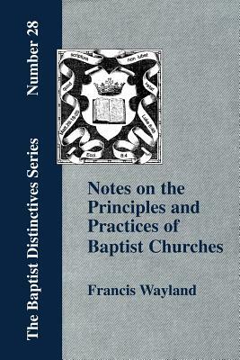 Notes on the Principles and Practices of Baptist Churches by Francis Wayland