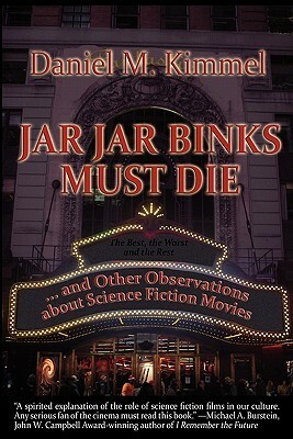 Jar Jar Binks Must Die... and Other Observations about Science Fiction Movies by Daniel M. Kimmel