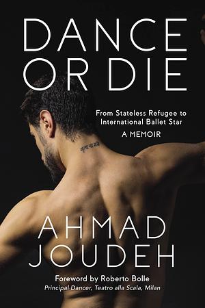 Dance or Die: From Stateless Refugee to International Ballet Star by Ahmad Joudeh, Roberto Bolle