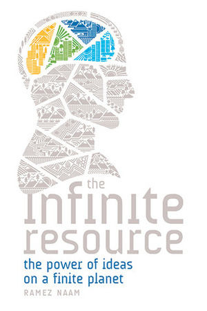 The Infinite Resource: The Power of Ideas on a Finite Planet by Ramez Naam