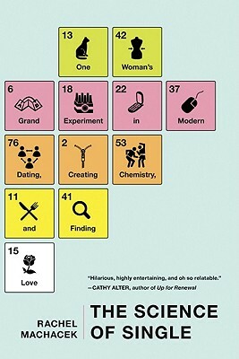 The Science of Single: One Woman's Grand Experiment in Modern Dating, Creating Chemistry, and Finding L Ove by Rachel Machacek