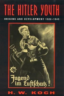 The Hitler Youth: Origins and Development 1922-1945 by H.W. Koch