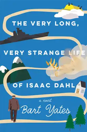 The Very Long, Very Strange Life of Isaac Dahl by Bart Yates