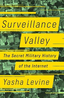 Surveillance Valley: The Secret Military History of the Internet by Yasha Levine