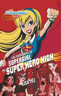 Las Aventuras de Supergirl En Super Hero High (DC Super Hero Girls 2) / Supergirl at Super Hero High by Lisa Yee