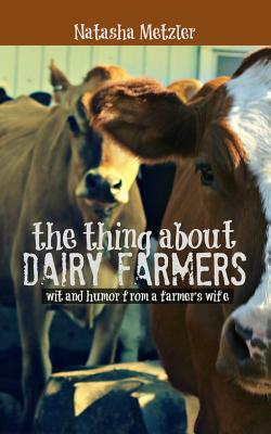 The Thing About Dairy Farmers by Natasha Metzler