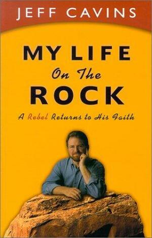 My Life on the Rock: A Rebel Returns to the Catholic Faith by Jeff Cavins