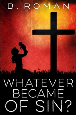 Whatever Became Of Sin: Large Print Edition by B. Roman