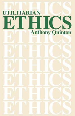 Utilitarian Ethics by Anthony Quinton