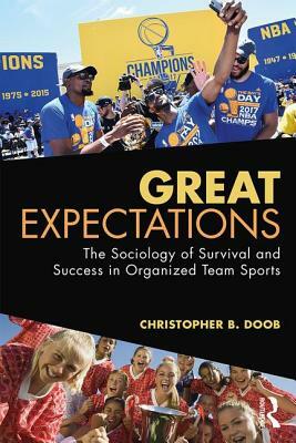 Great Expectations: The Sociology of Survival and Success in Organized Team Sports by Christopher B. Doob