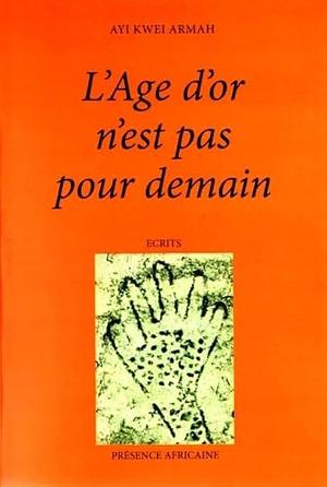 L'Age d'or n'est pas pour demain by Ayi Kwei Armah