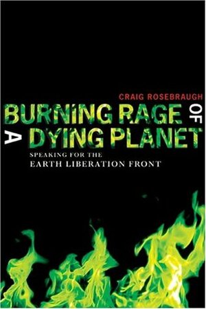 Burning Rage of a Dying Planet: Speaking for the Earth Liberation Front by Craig Rosebraugh