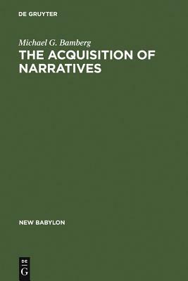 The Acquisition of Narratives: Learning to Use Language by Michael G. Bamberg