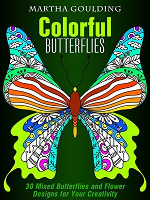 Colorful Butterflies: 30 Mixed Butterflies and Flower Designs for Your Creativity by Martha Goulding
