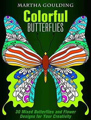 Colorful Butterflies: 30 Mixed Butterflies and Flower Designs for Your Creativity by Martha Goulding