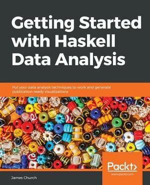 Getting Started with Haskell Data Analysis by James Church