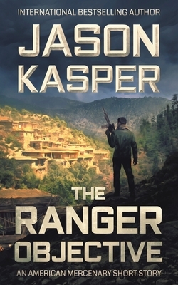 The Ranger Objective: An American Mercenary Short Story by Jason Kasper