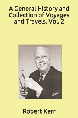 A General History and Collection of Voyages and Travels, Vol. 2 by Robert Kerr